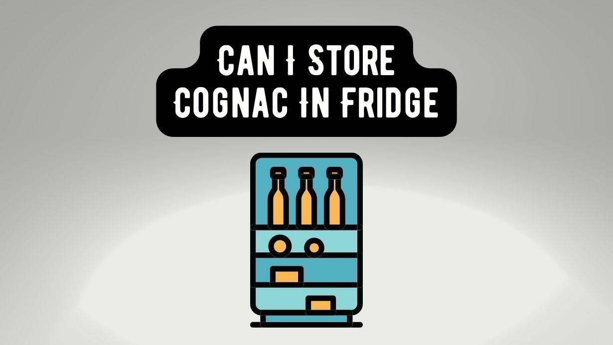 Can I Store Cognac In The Fridge?